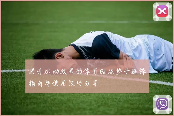 提升运动效果的体育锻炼垫子选择指南与使用技巧分享