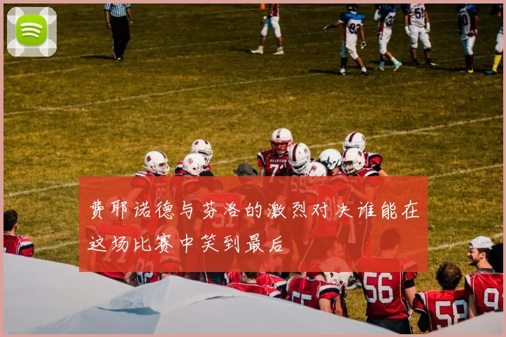 费耶诺德与芬洛的激烈对决谁能在这场比赛中笑到最后