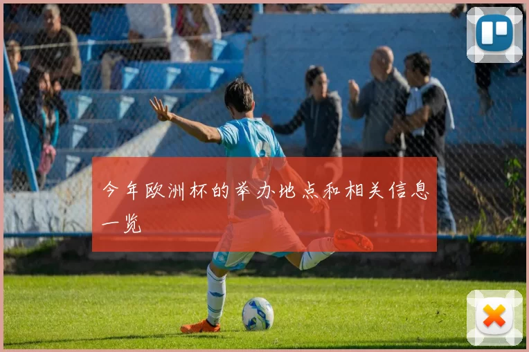 今年欧洲杯的举办地点和相关信息一览